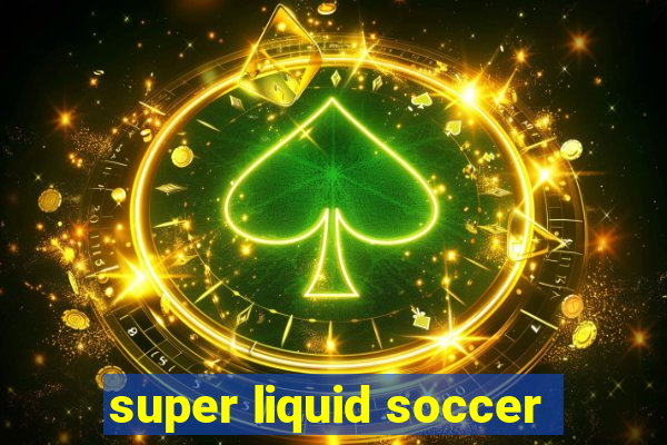 super liquid soccer