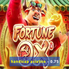 handicap asiatico - 0.75