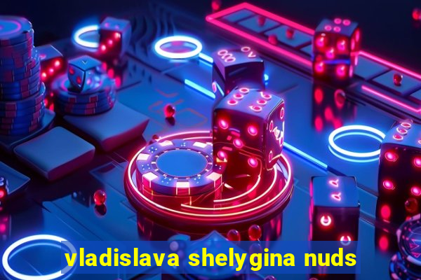 vladislava shelygina nuds