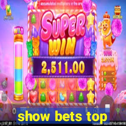 show bets top