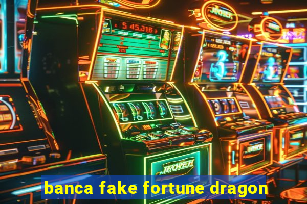 banca fake fortune dragon