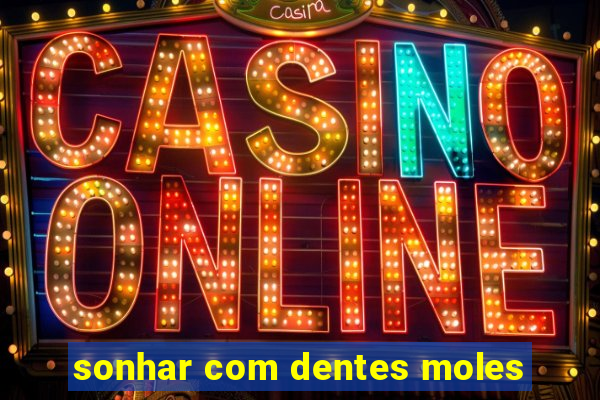 sonhar com dentes moles