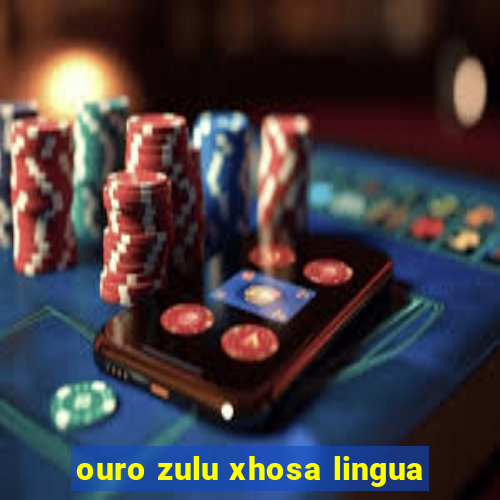 ouro zulu xhosa lingua