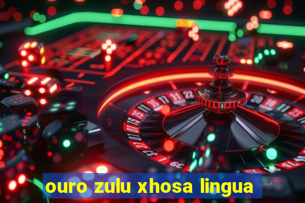 ouro zulu xhosa lingua