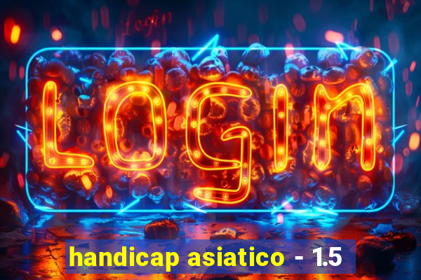 handicap asiatico - 1.5