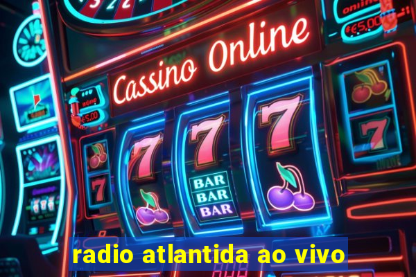 radio atlantida ao vivo