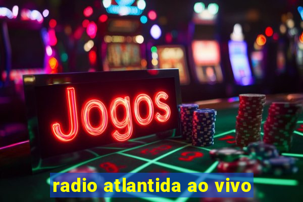 radio atlantida ao vivo