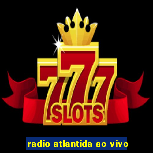 radio atlantida ao vivo