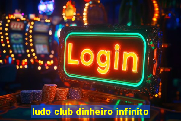 ludo club dinheiro infinito