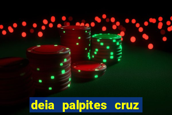 deia palpites cruz do dia