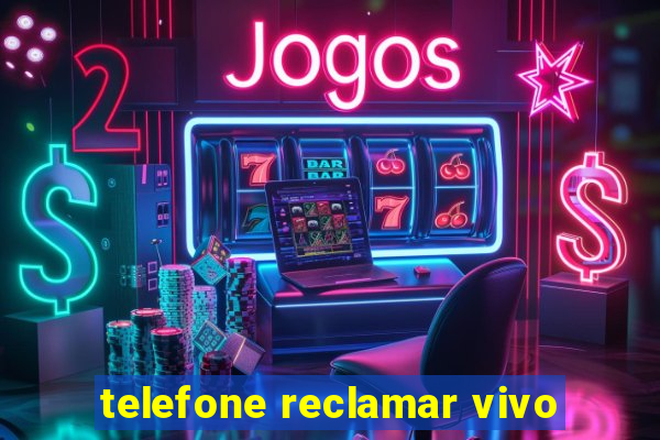 telefone reclamar vivo