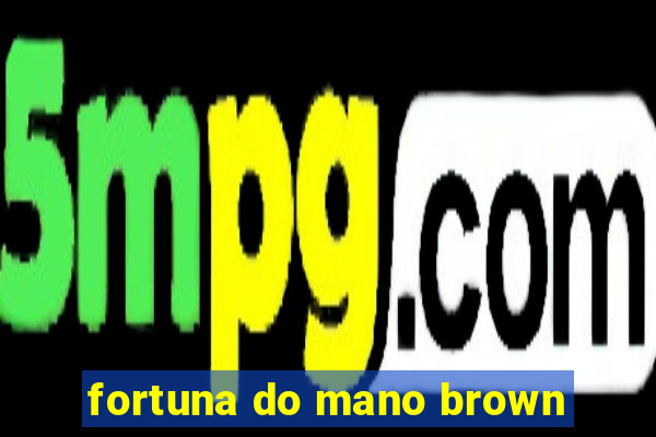 fortuna do mano brown