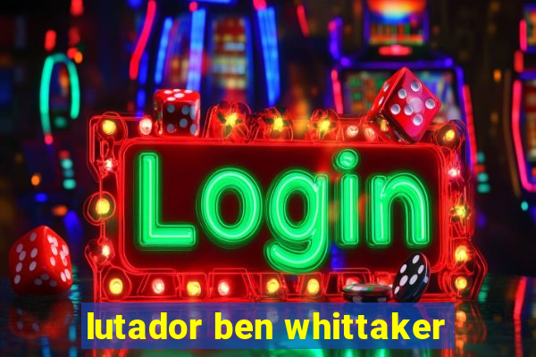 lutador ben whittaker