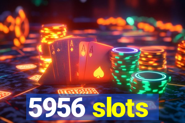 5956 slots