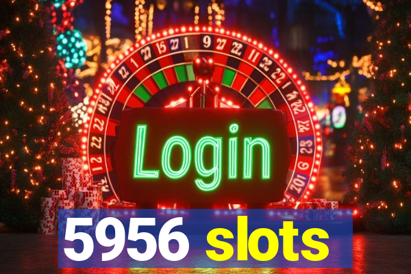 5956 slots