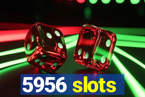 5956 slots