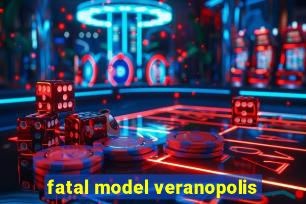 fatal model veranopolis