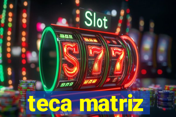 teca matriz