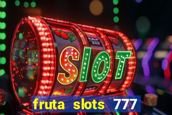 fruta slots 777 mega jackpot paga mesmo