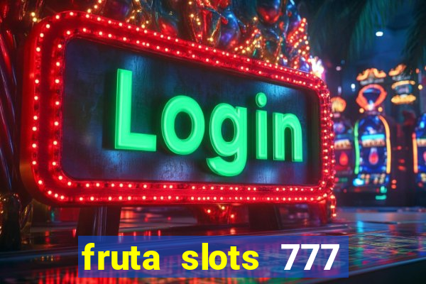 fruta slots 777 mega jackpot paga mesmo