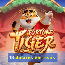 18 dolares em reais