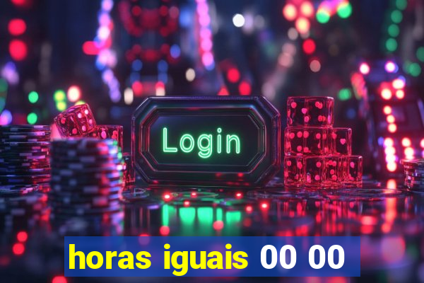 horas iguais 00 00