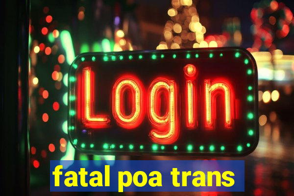 fatal poa trans