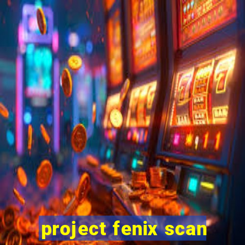 project fenix scan