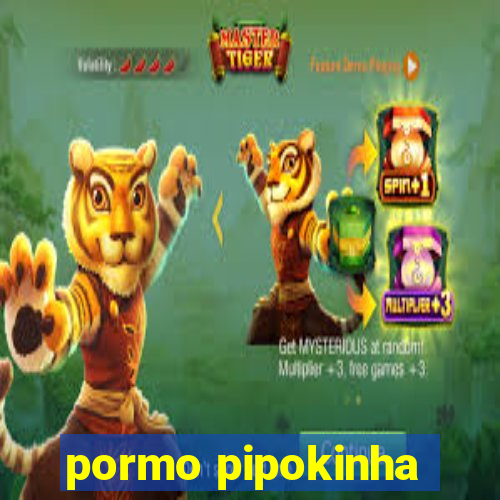 pormo pipokinha