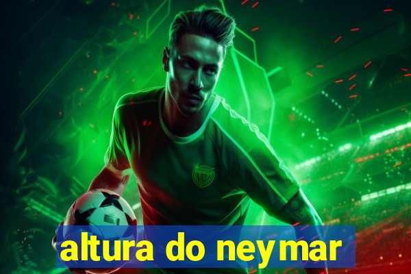 altura do neymar