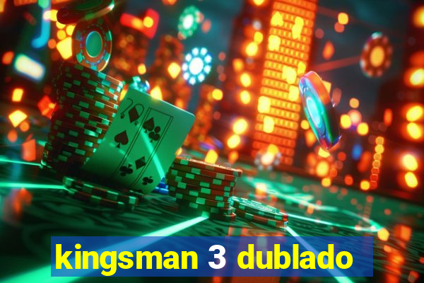 kingsman 3 dublado