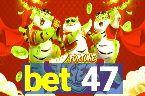 bet 47