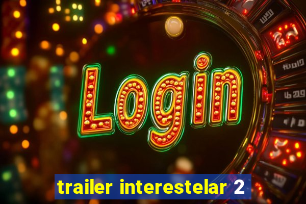 trailer interestelar 2