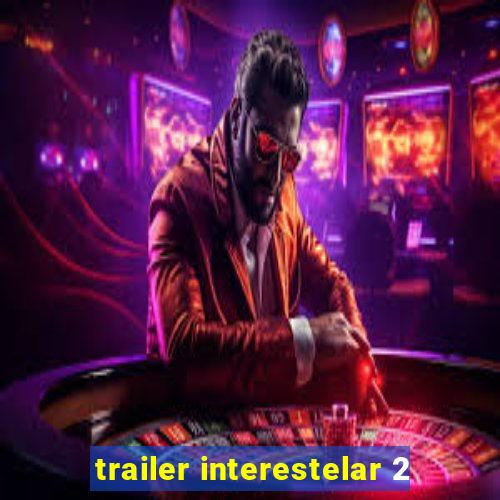 trailer interestelar 2