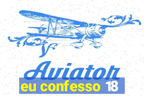 eu confesso 18