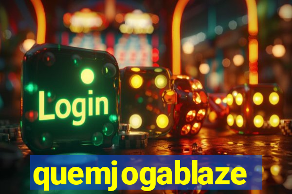 quemjogablaze