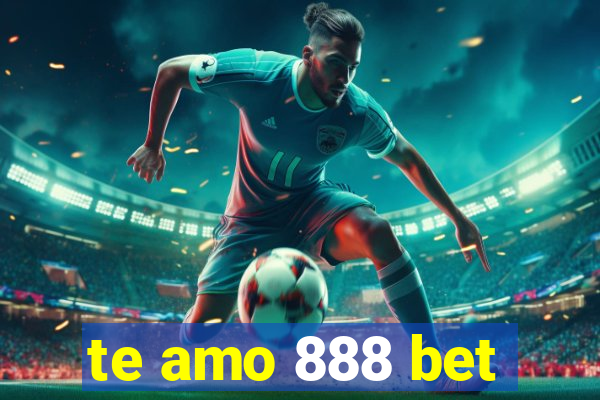 te amo 888 bet