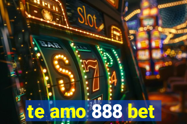 te amo 888 bet