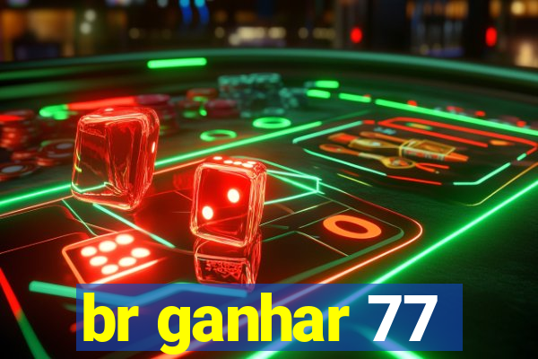 br ganhar 77