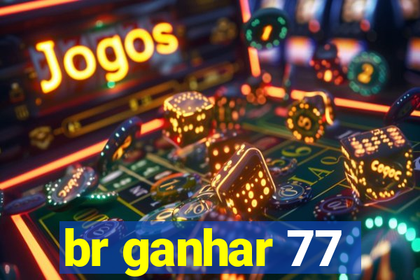 br ganhar 77