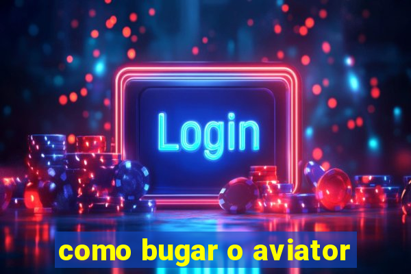 como bugar o aviator