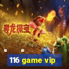 116 game vip