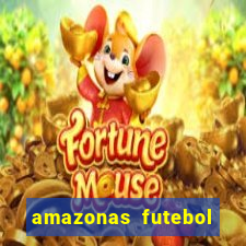 amazonas futebol clube onde assistir