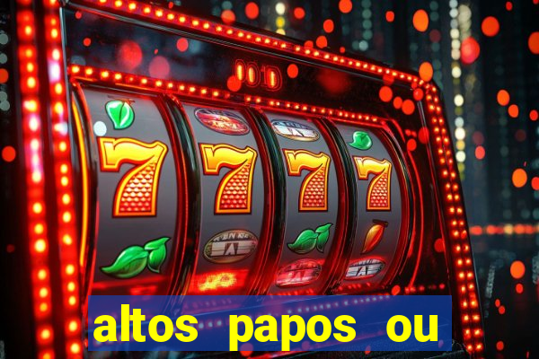 altos papos ou autos papos