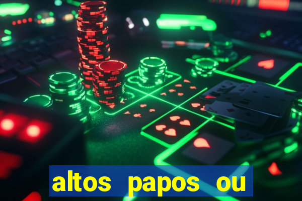 altos papos ou autos papos