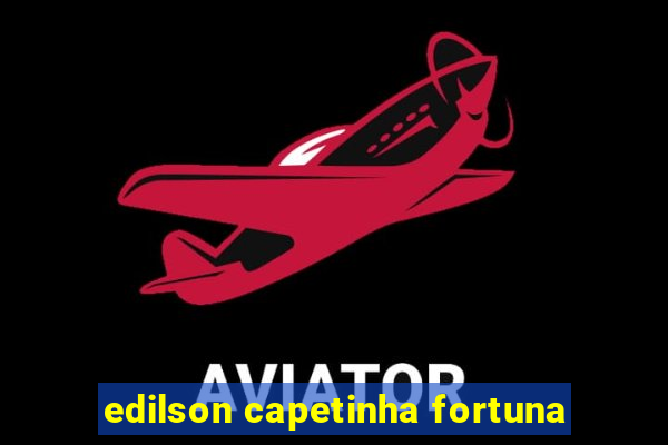 edilson capetinha fortuna