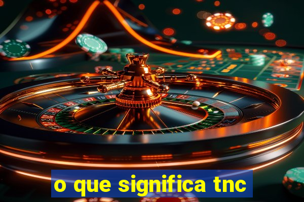 o que significa tnc