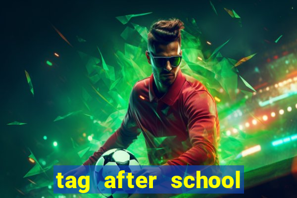 tag after school apk download