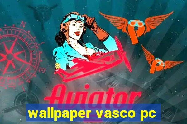 wallpaper vasco pc