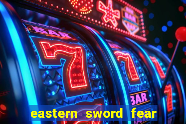 eastern sword fear and hunger